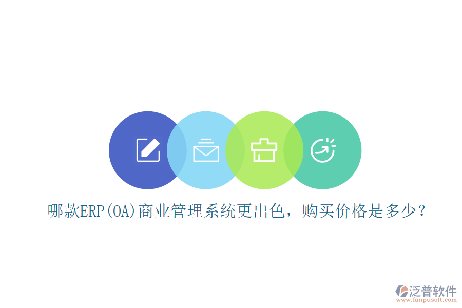 哪款ERP(OA)商業(yè)管理系統(tǒng)更出色，購買價(jià)格是多少？
