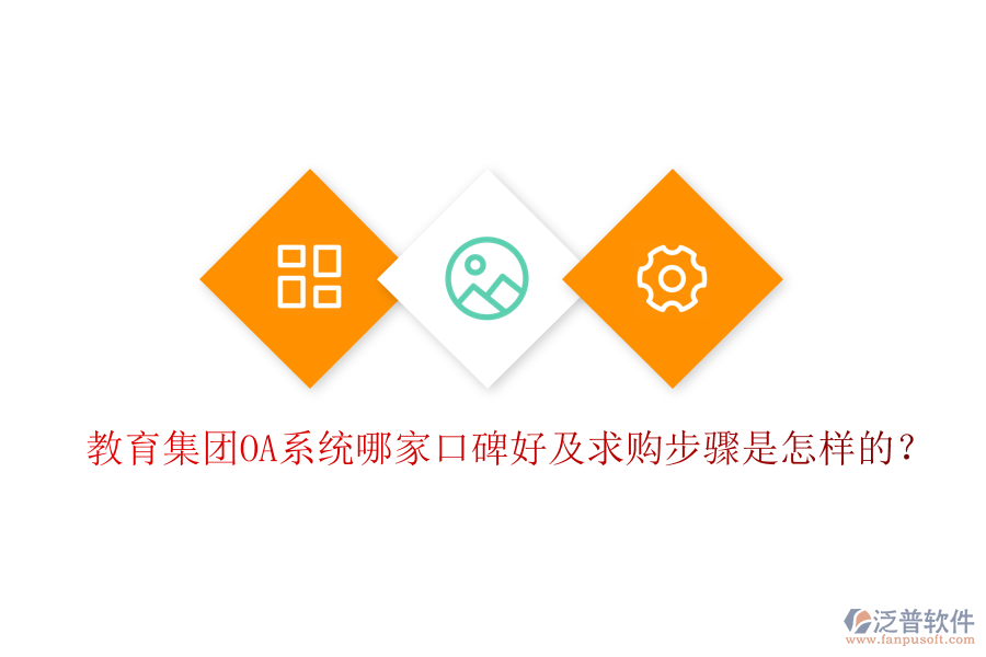  教育集團(tuán)OA系統(tǒng)哪家口碑好及求購(gòu)步驟是怎樣的？