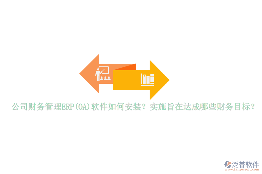 公司財(cái)務(wù)管理ERP(OA)軟件如何安裝？實(shí)施旨在達(dá)成哪些財(cái)務(wù)目標(biāo)？