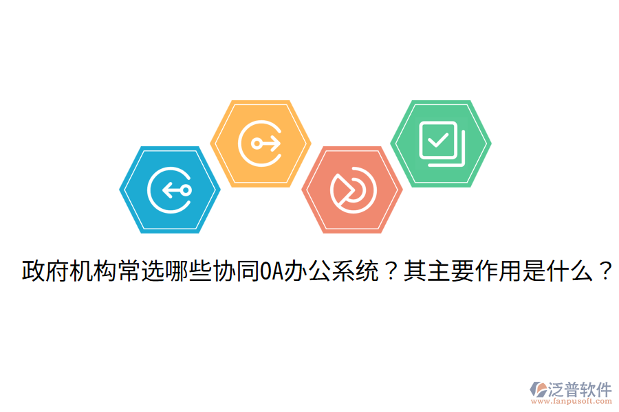  政府機構(gòu)常選哪些協(xié)同OA辦公系統(tǒng)？其主要作用是什么？