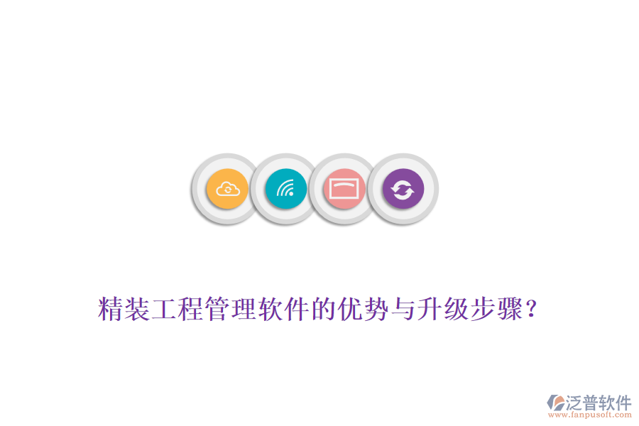 精裝工程管理軟件的優(yōu)勢與升級步驟？