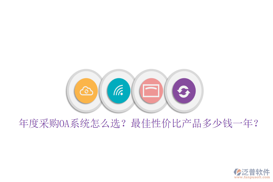 年度采購(gòu)OA系統(tǒng)怎么選？最佳性價(jià)比產(chǎn)品多少錢一年？