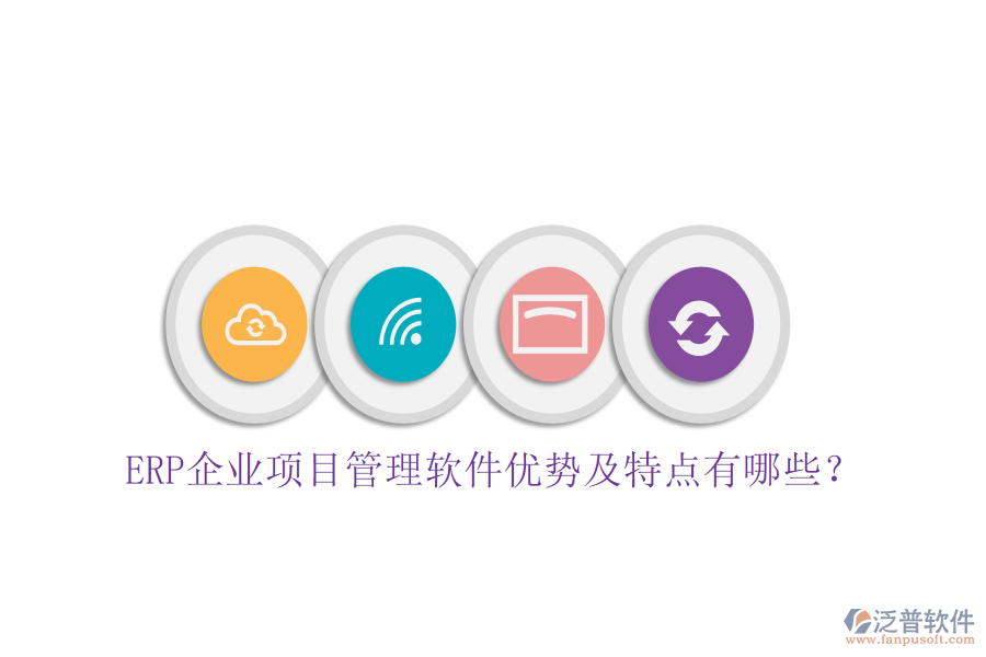 ERP企業(yè)項(xiàng)目管理軟件優(yōu)勢及特點(diǎn)有哪些？