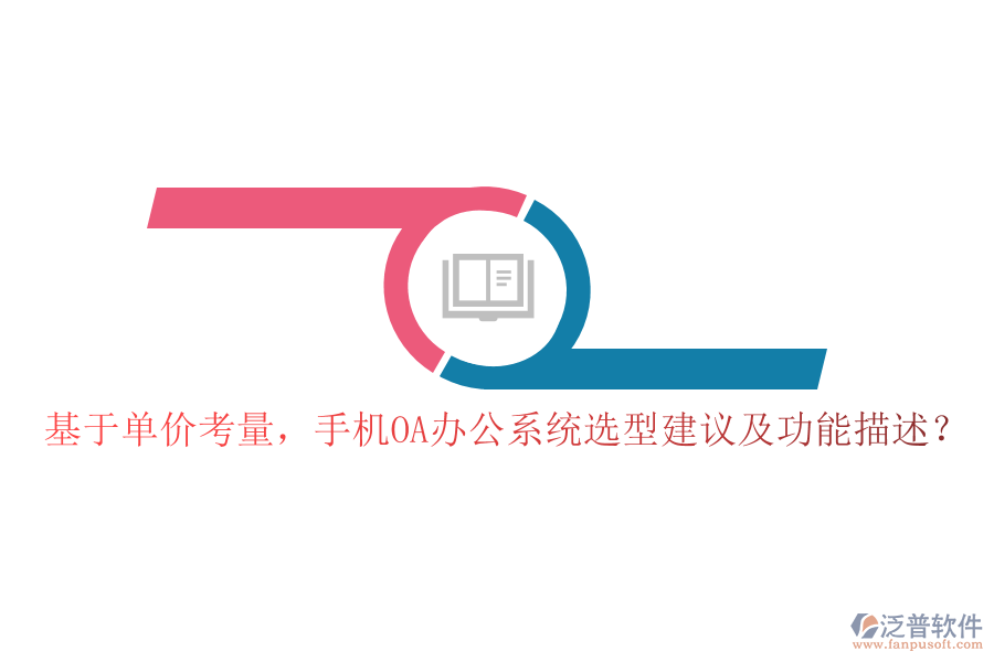 基于單價(jià)考量，手機(jī)OA辦公系統(tǒng)選型建議及功能描述？