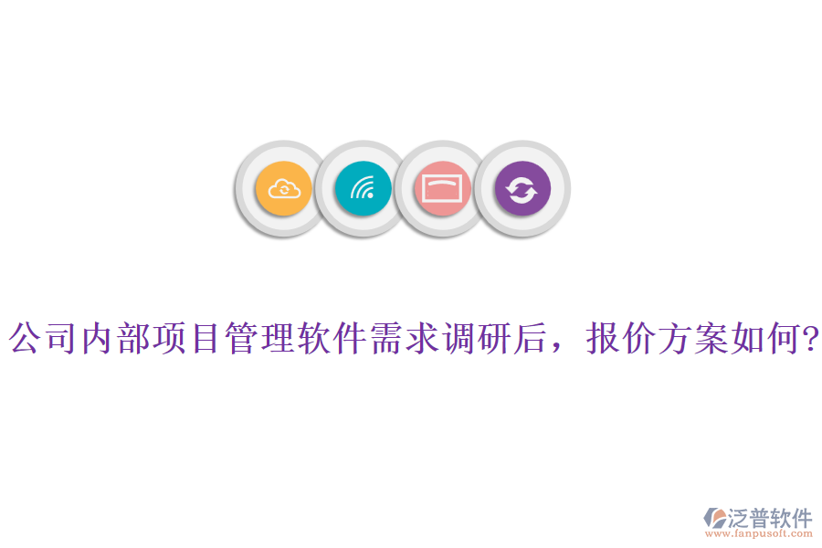公司內(nèi)部項(xiàng)目管理軟件需求調(diào)研后，報(bào)價(jià)方案如何?