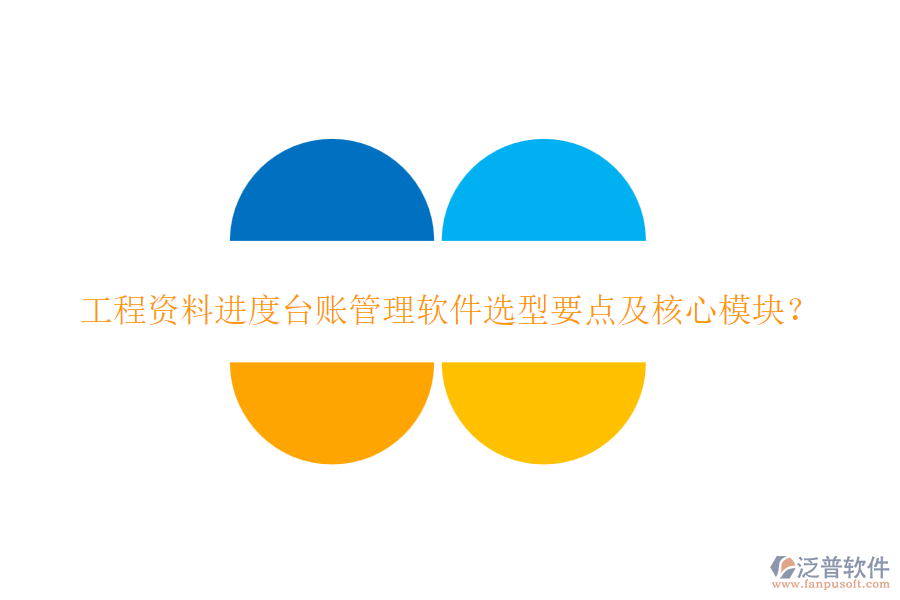工程資料進(jìn)度臺(tái)賬管理軟件選型要點(diǎn)及核心模塊？