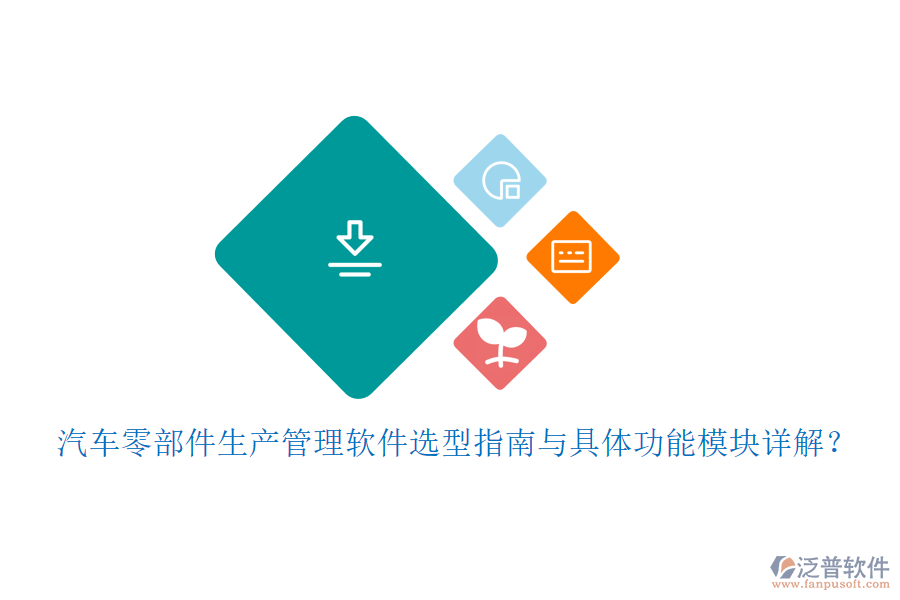 汽車零部件生產(chǎn)管理軟件選型指南與具體功能模塊詳解？