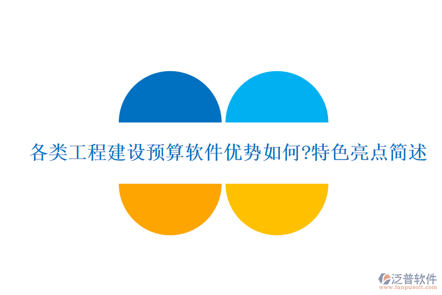 各類工程建設(shè)預(yù)算軟件優(yōu)勢(shì)如何?特色亮點(diǎn)簡(jiǎn)述