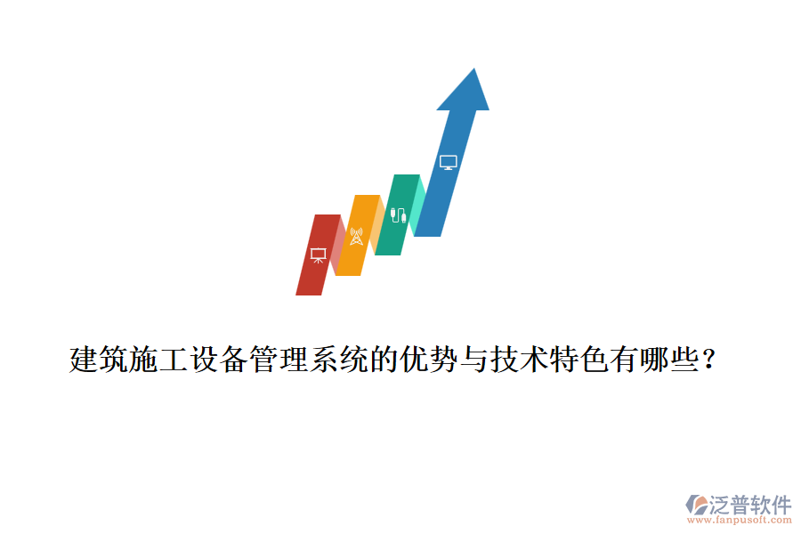 建筑施工設(shè)備管理系統(tǒng)的優(yōu)勢與技術(shù)特色有哪些？