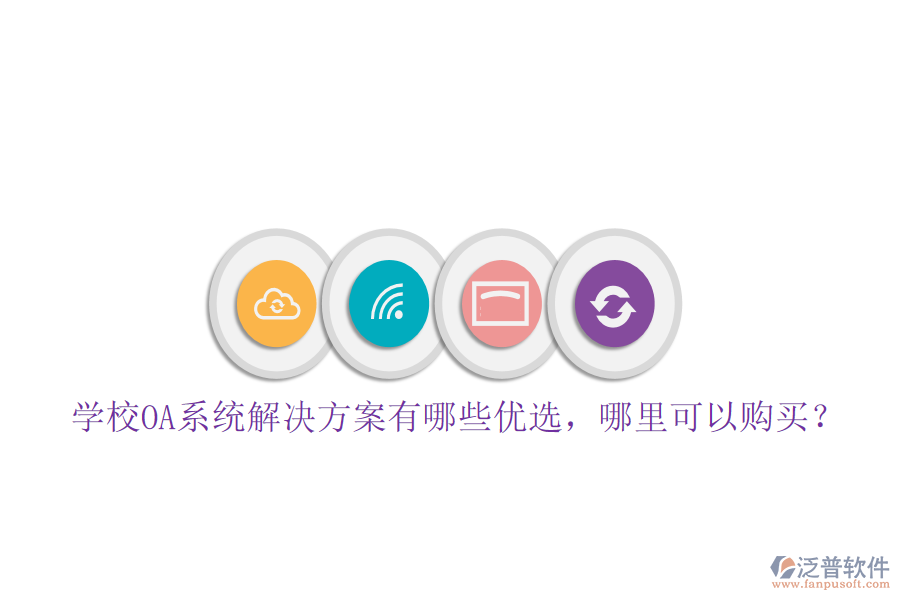  學(xué)校OA系統(tǒng)解決方案有哪些優(yōu)選，哪里可以購(gòu)買？