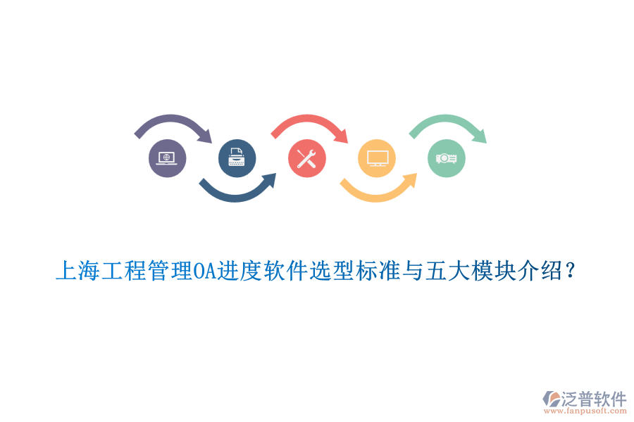 上海工程管理OA進度軟件選型標(biāo)準(zhǔn)與五大模塊介紹？