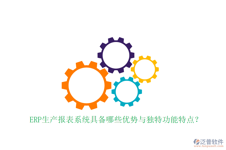 ERP生產(chǎn)報表系統(tǒng)具備哪些優(yōu)勢與獨特功能特點？