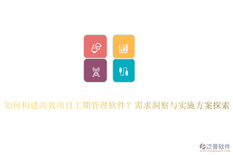 如何構(gòu)建高效項(xiàng)目工期管理軟件？需求洞察與實(shí)施方案探索