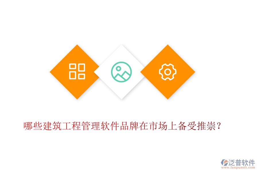 哪些建筑工程管理軟件品牌在市場上備受推崇？