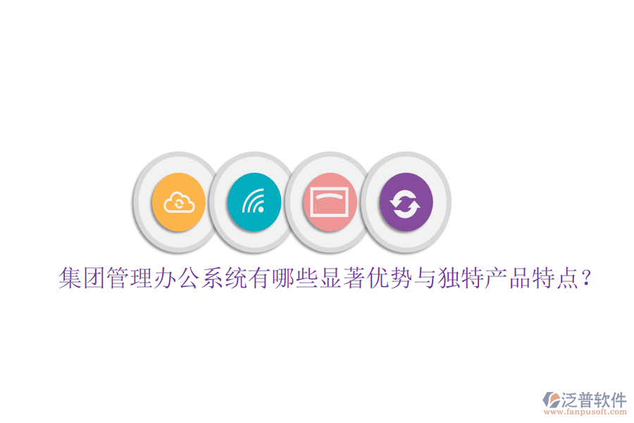  集團(tuán)管理辦公系統(tǒng)有哪些顯著優(yōu)勢(shì)與獨(dú)特產(chǎn)品特點(diǎn)？