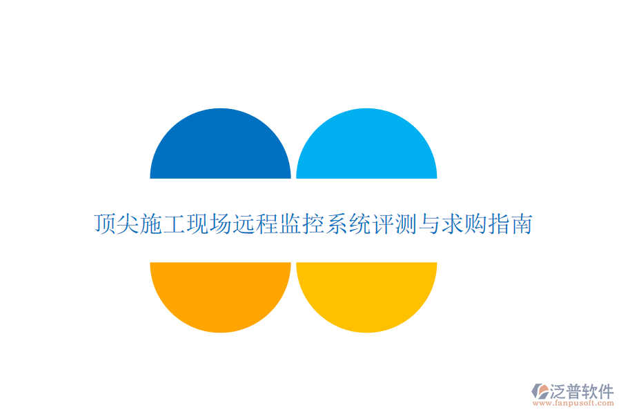 頂尖施工現(xiàn)場遠程監(jiān)控系統(tǒng)評測與求購指南
