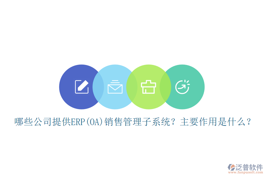 哪些公司提供ERP(OA)銷售管理子系統(tǒng)？主要作用是什么？