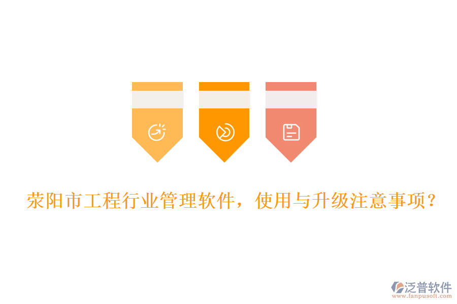 滎陽市工程行業(yè)管理軟件，使用與升級注意事項？
