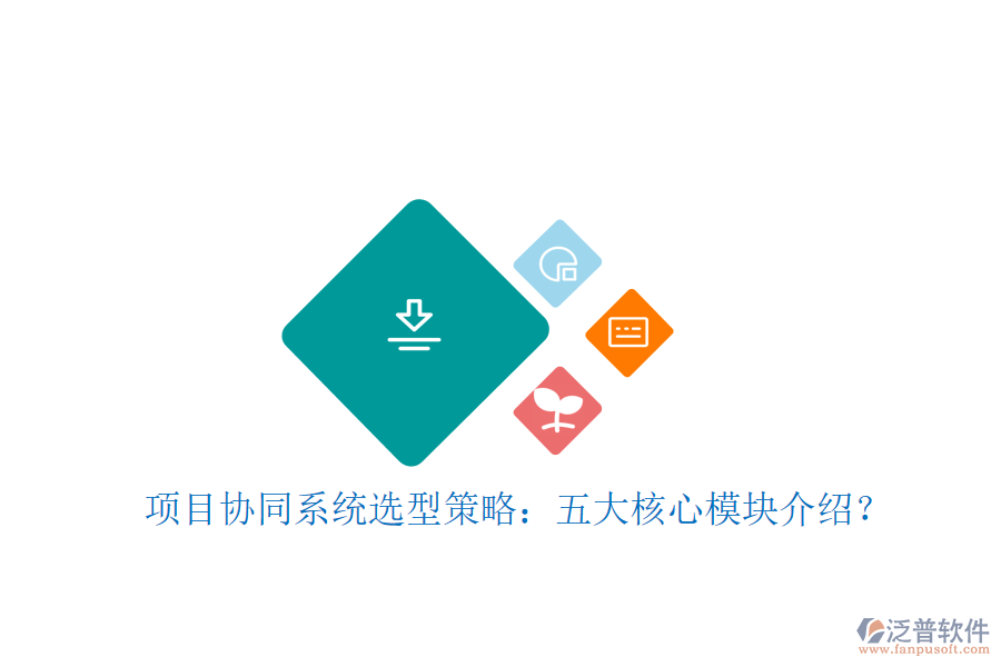 項目協(xié)同系統(tǒng)選型策略：五大核心模塊介紹？