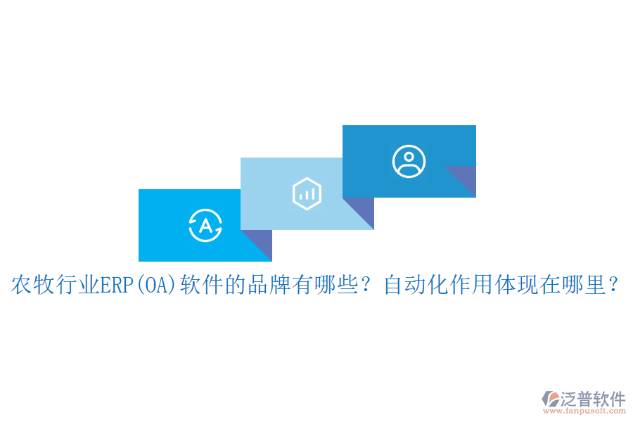農(nóng)牧行業(yè)ERP(OA)軟件的品牌有哪些？自動(dòng)化作用體現(xiàn)在哪里？