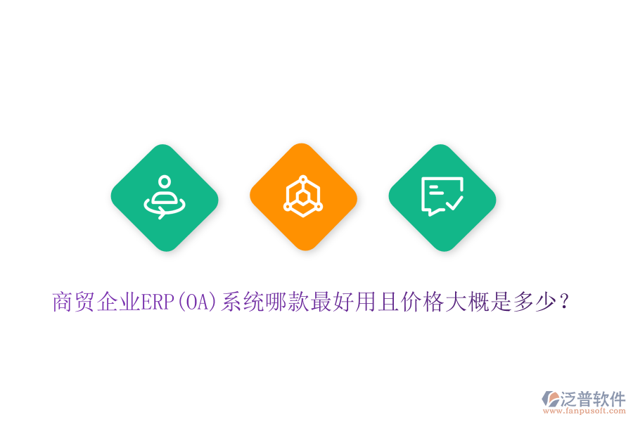 商貿(mào)企業(yè)ERP(OA)系統(tǒng)哪款最好用且價(jià)格大概是多少？