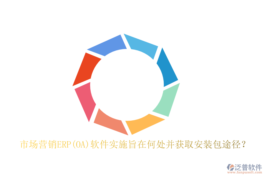 市場(chǎng)營(yíng)銷ERP(OA)軟件實(shí)施旨在何處并獲取安裝包途徑？