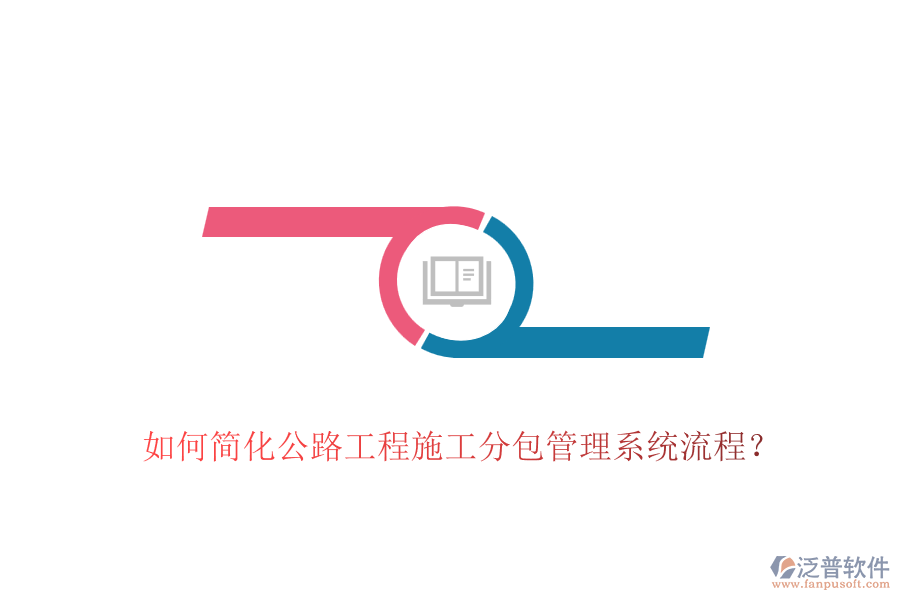 如何簡化公路工程施工分包管理系統(tǒng)流程？