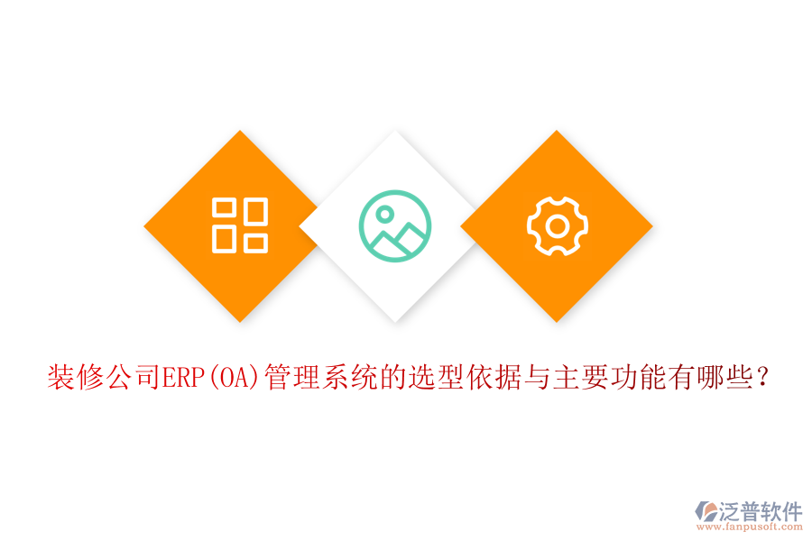 裝修公司ERP(OA)管理系統(tǒng)的選型依據(jù)與主要功能有哪些？