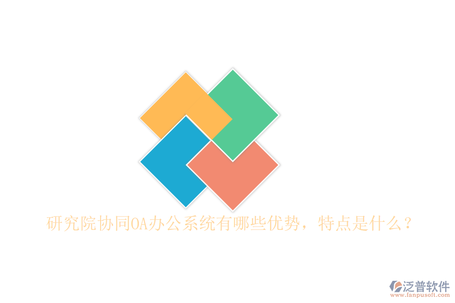  研究院協(xié)同OA辦公系統(tǒng)有哪些優(yōu)勢，特點是什么？