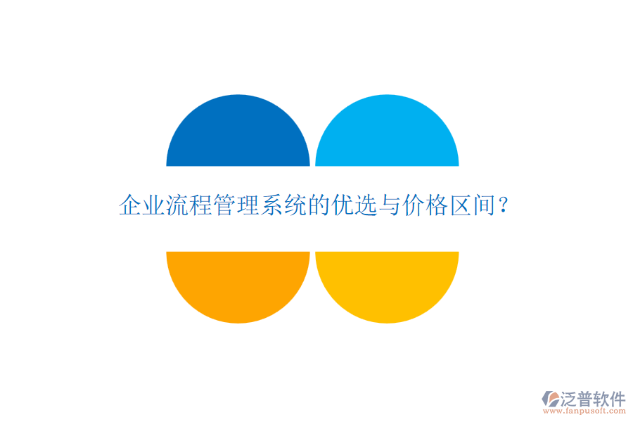 企業(yè)流程管理系統(tǒng)的優(yōu)選與價(jià)格區(qū)間？