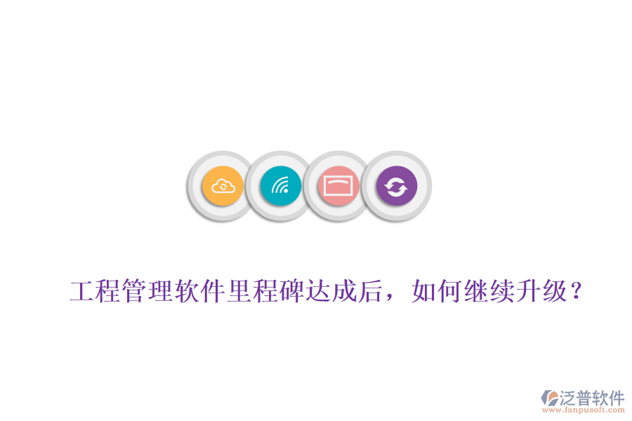 工程管理軟件里程碑達(dá)成后，如何繼續(xù)升級(jí)？