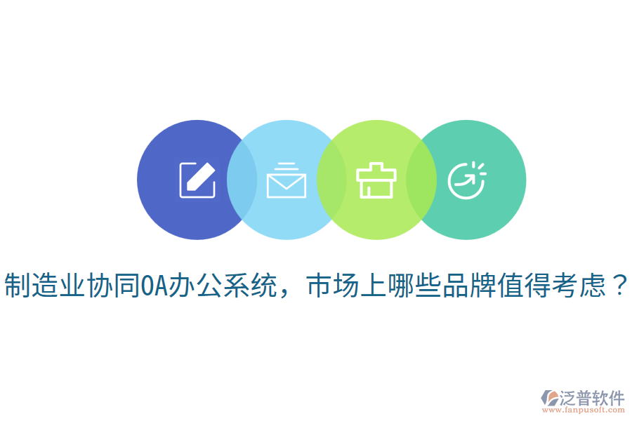  制造業(yè)協(xié)同OA辦公系統(tǒng)，市場(chǎng)上哪些品牌值得考慮？