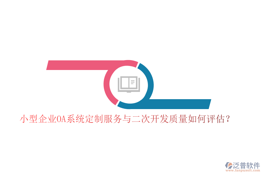 小型企業(yè)OA系統(tǒng)定制服務(wù)與二次開發(fā)質(zhì)量如何評(píng)估？