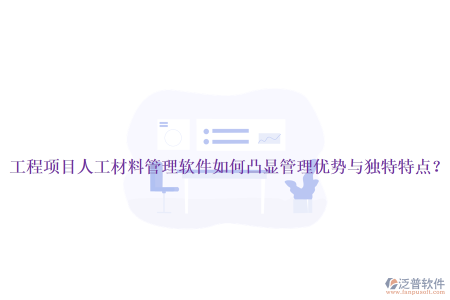 工程項(xiàng)目人工材料管理軟件如何凸顯管理優(yōu)勢與獨(dú)特特點(diǎn)？