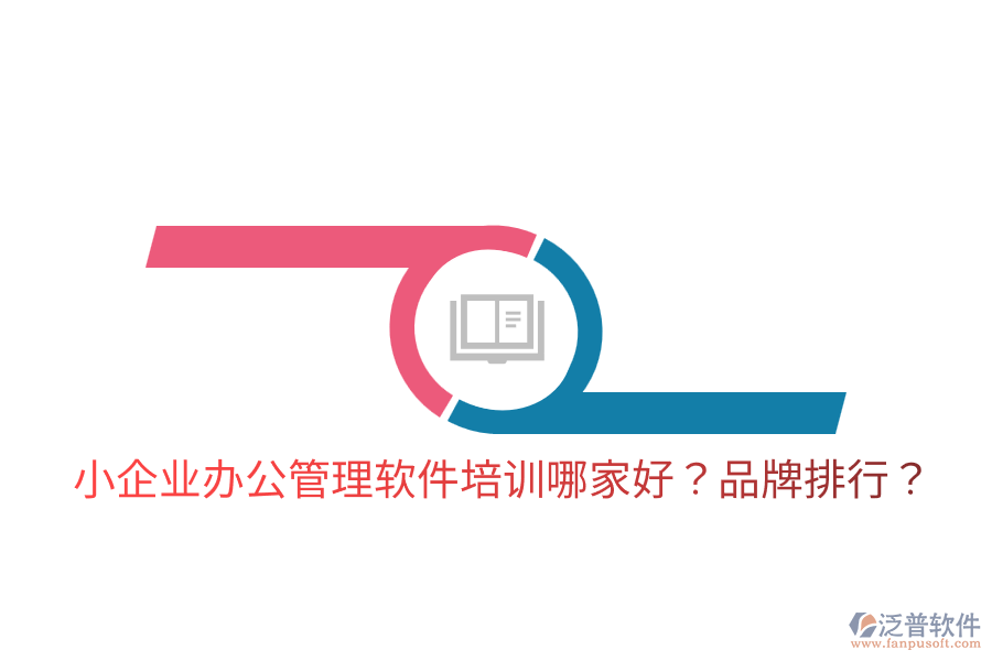  小企業(yè)辦公管理軟件培訓哪家好？品牌排行？