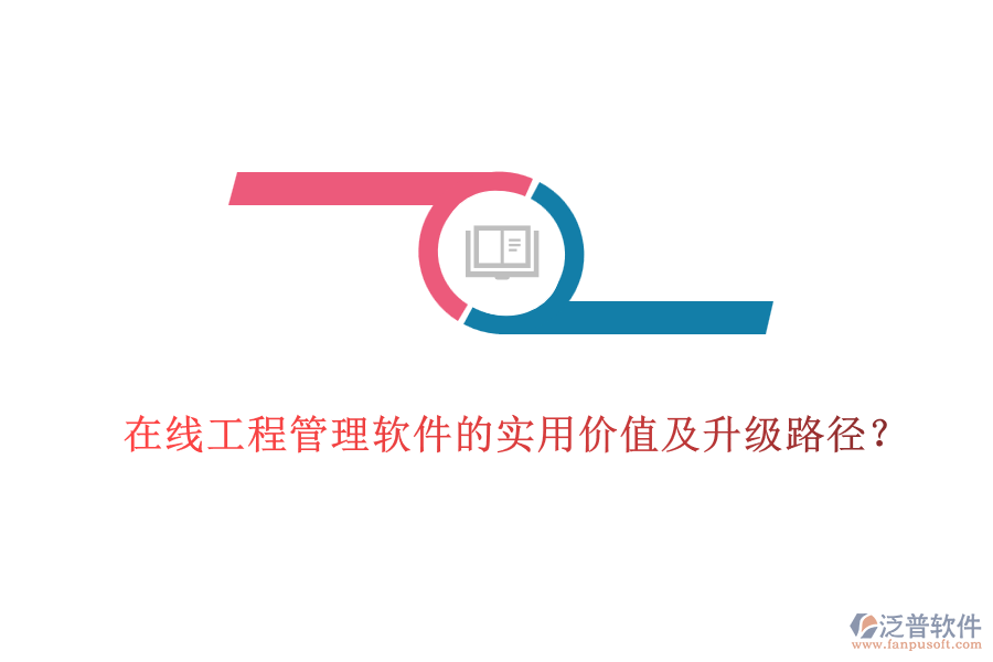 在線工程管理軟件的實(shí)用價(jià)值及升級(jí)路徑？