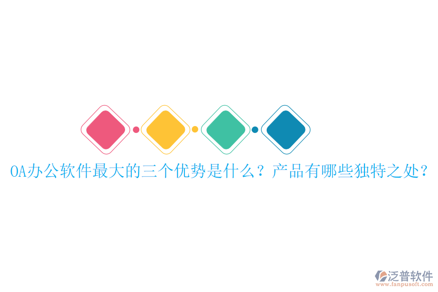  OA辦公軟件最大的三個(gè)優(yōu)勢(shì)是什么？產(chǎn)品有哪些獨(dú)特之處？