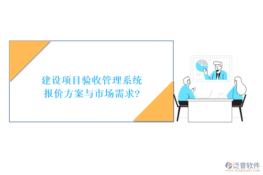 建設(shè)項(xiàng)目驗(yàn)收管理系統(tǒng)報(bào)價(jià)方案與市場需求?