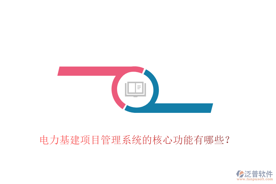 電力基建項目管理系統(tǒng)的核心功能有哪些？