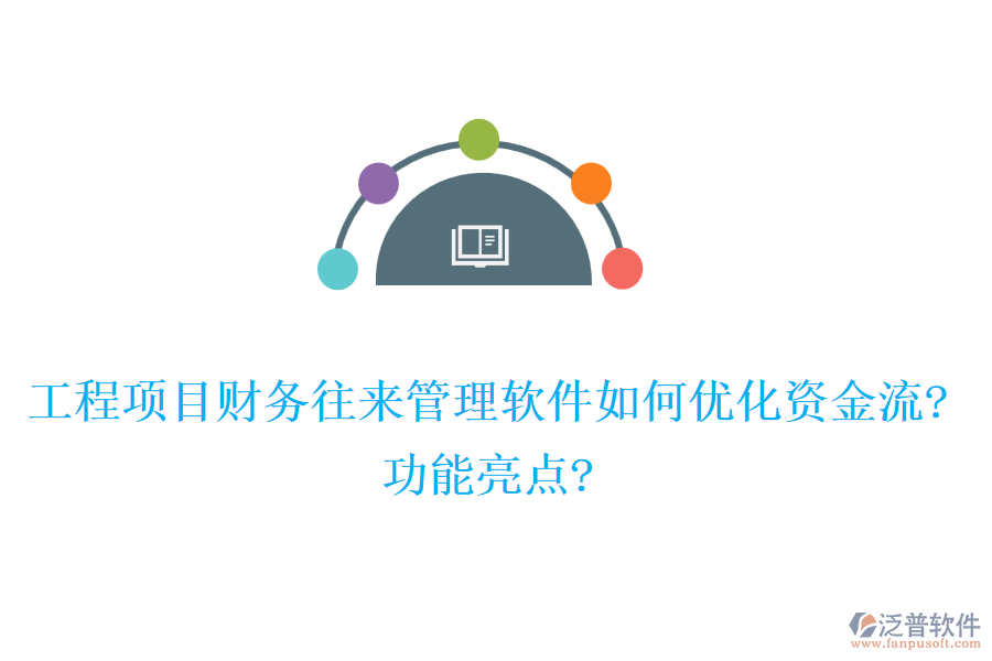 工程項(xiàng)目財務(wù)往來管理軟件如何優(yōu)化資金流?功能亮點(diǎn)?