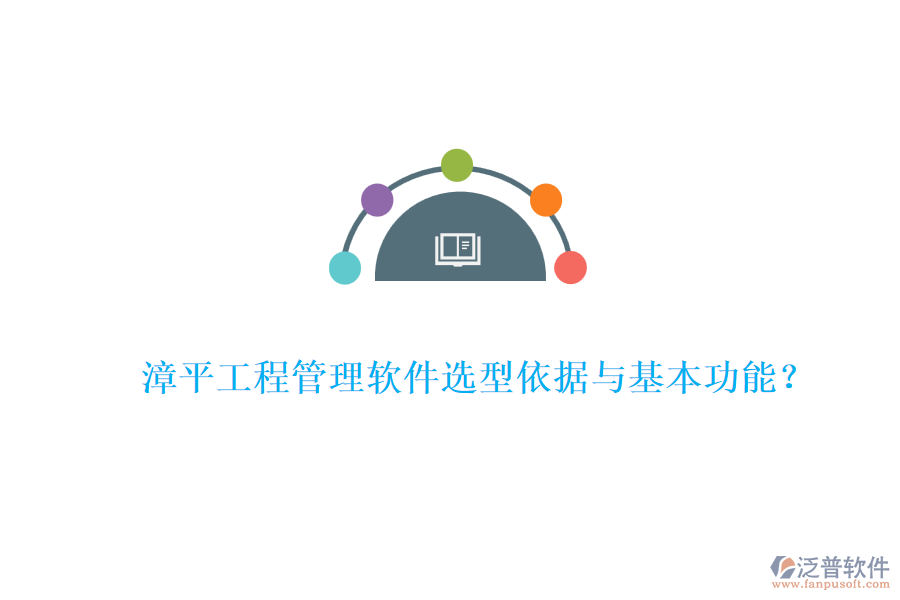 漳平工程管理軟件選型依據(jù)與基本功能？