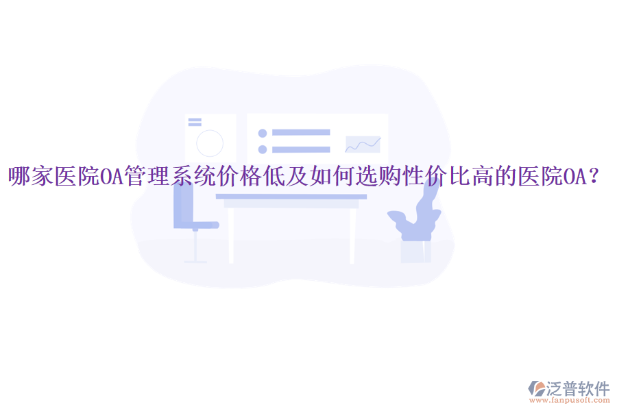  哪家醫(yī)院OA管理系統(tǒng)價(jià)格低及如何選購性價(jià)比高的醫(yī)院OA？