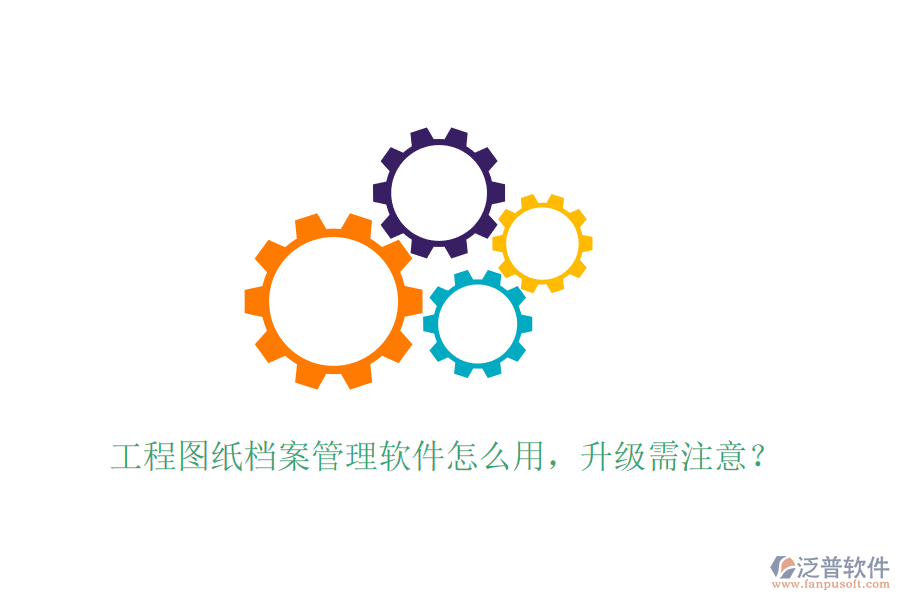 工程圖紙檔案管理軟件怎么用，升級(jí)需注意？