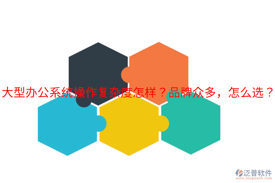  大型辦公系統(tǒng)操作復(fù)雜度怎樣？品牌眾多，怎么選？