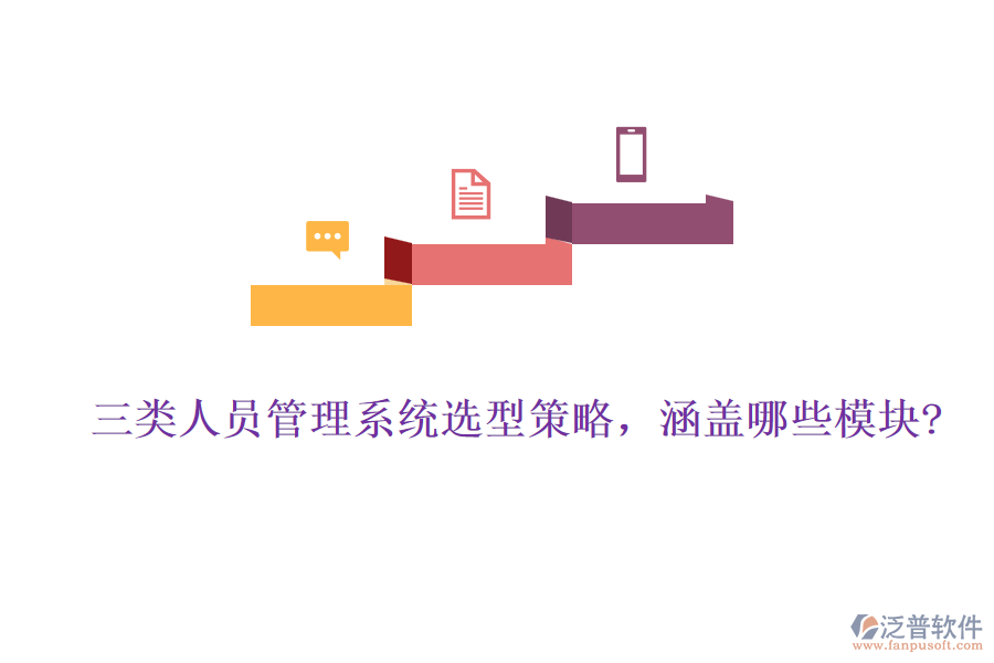 三類(lèi)人員管理系統(tǒng)選型策略，涵蓋哪些模塊?