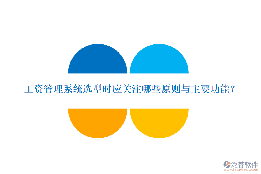 工資管理系統(tǒng)選型時(shí)應(yīng)關(guān)注哪些原則與主要功能？