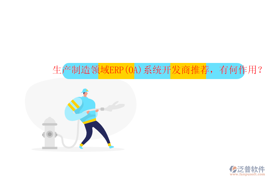 生產(chǎn)制造領(lǐng)域ERP(OA)系統(tǒng)開發(fā)商推薦，有何作用？