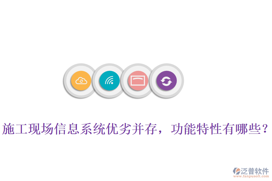 施工現(xiàn)場信息系統(tǒng)優(yōu)劣并存，功能特性有哪些？
