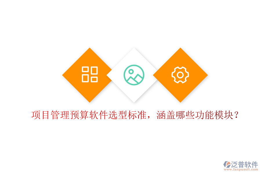 項(xiàng)目管理預(yù)算軟件選型標(biāo)準(zhǔn)，涵蓋哪些功能模塊?