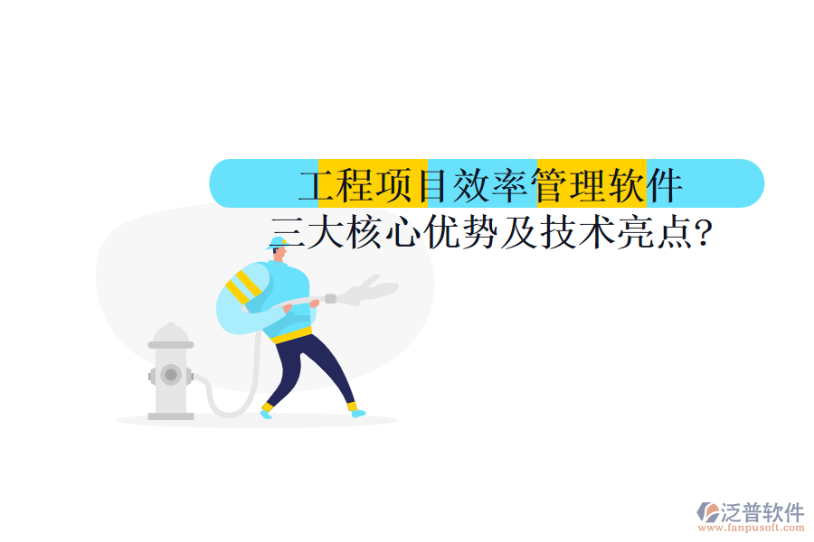 工程項目效率管理軟件三大核心優(yōu)勢及技術亮點?